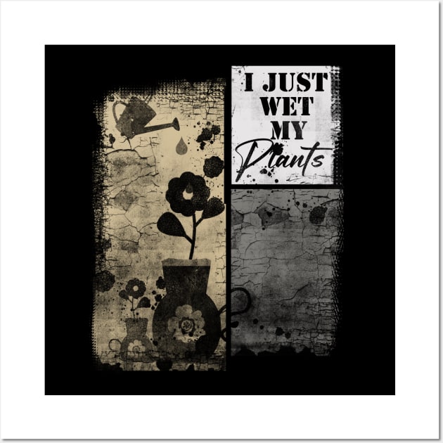 I Just Wet My Plants Gardening Fashion Wall Art by Horisondesignz